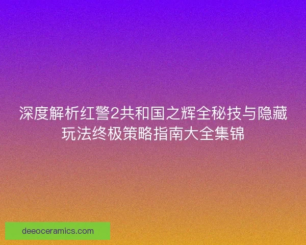 深度解析红警2共和国之辉全秘技与隐藏玩法终极策略指南大全集锦