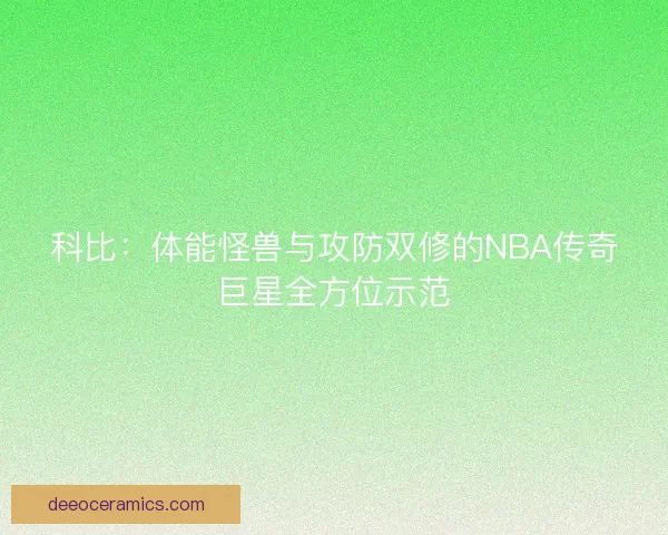 科比：体能怪兽与攻防双修的NBA传奇巨星全方位示范